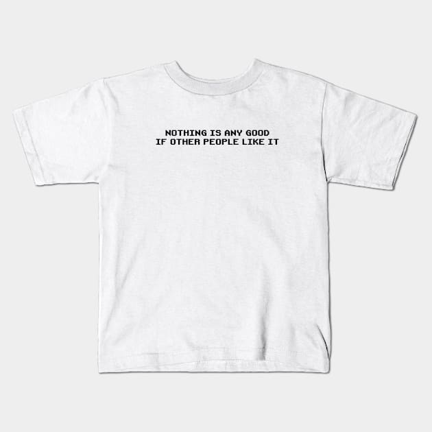 Nothing is Any Good if Other People Like It | Roy's T-Shirt from The IT Crowd | Funny Quirky Kids T-Shirt by Everyday Inspiration